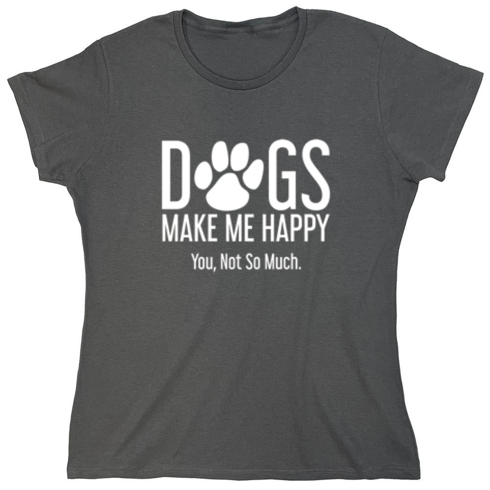 Funny T-Shirts design "Dogs Make Me Happy. You, Not So Much"