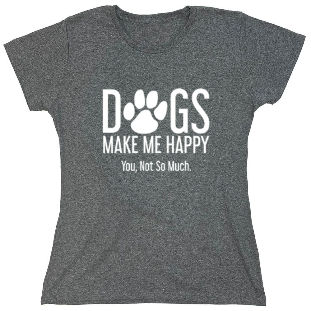 Funny T-Shirts design "Dogs Make Me Happy. You, Not So Much"