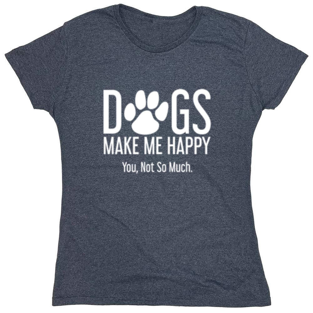 Funny T-Shirts design "Dogs Make Me Happy. You, Not So Much"