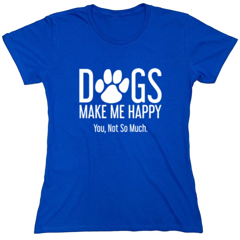 Funny T-Shirts design "Dogs Make Me Happy. You, Not So Much"
