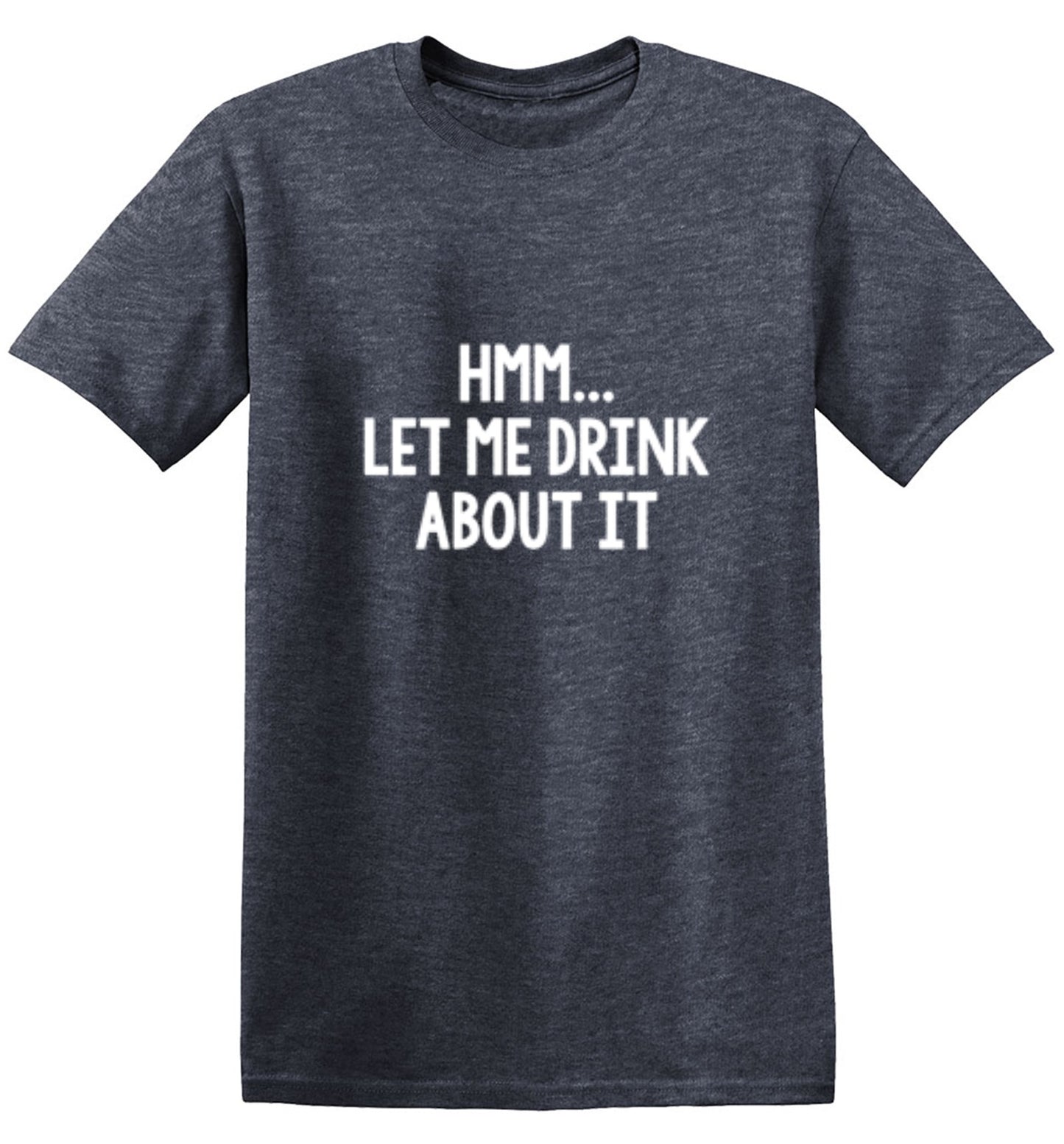 Funny T-Shirts design "Hmm.. Let Me Drink About It T-Shirt"