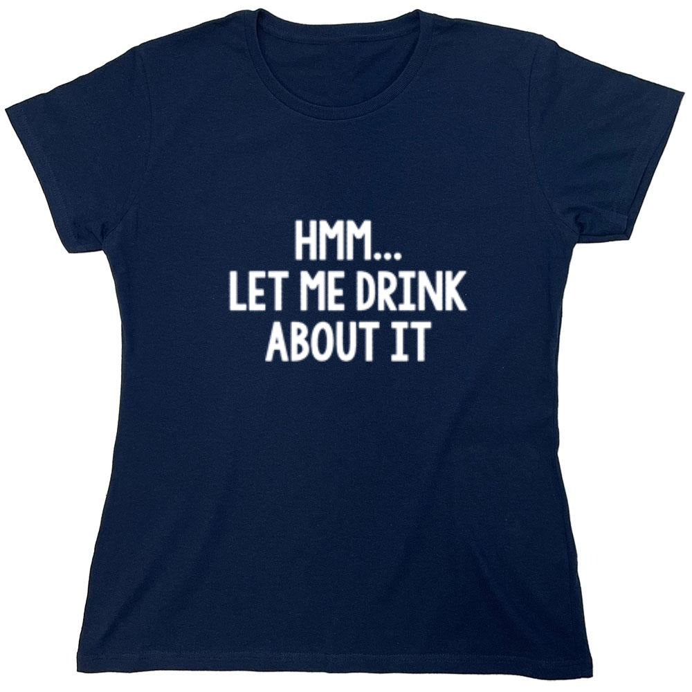 Funny T-Shirts design "Hmm.. Let Me Drink About It T-Shirt"