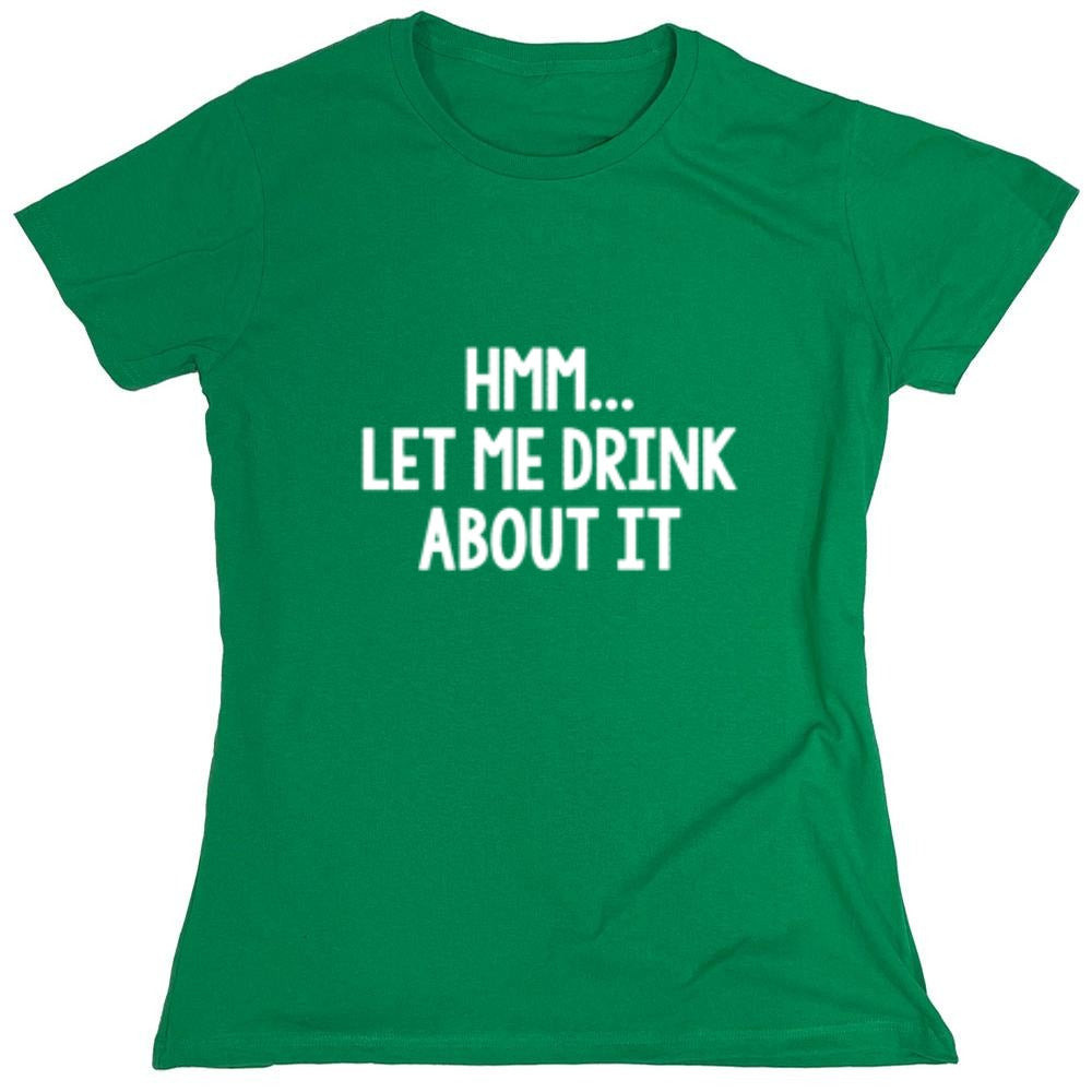 Funny T-Shirts design "Hmm.. Let Me Drink About It T-Shirt"