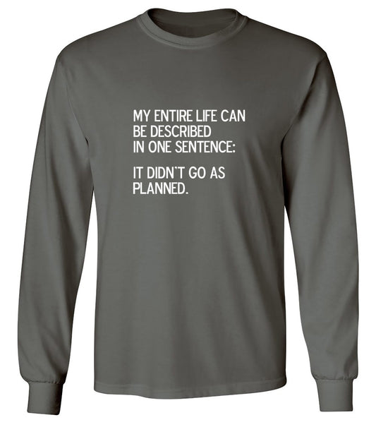 Funny T-Shirts design "My Entire Life Can Be Described In One Sentence: It Didn't Go As Planned. - Long Sleeve"