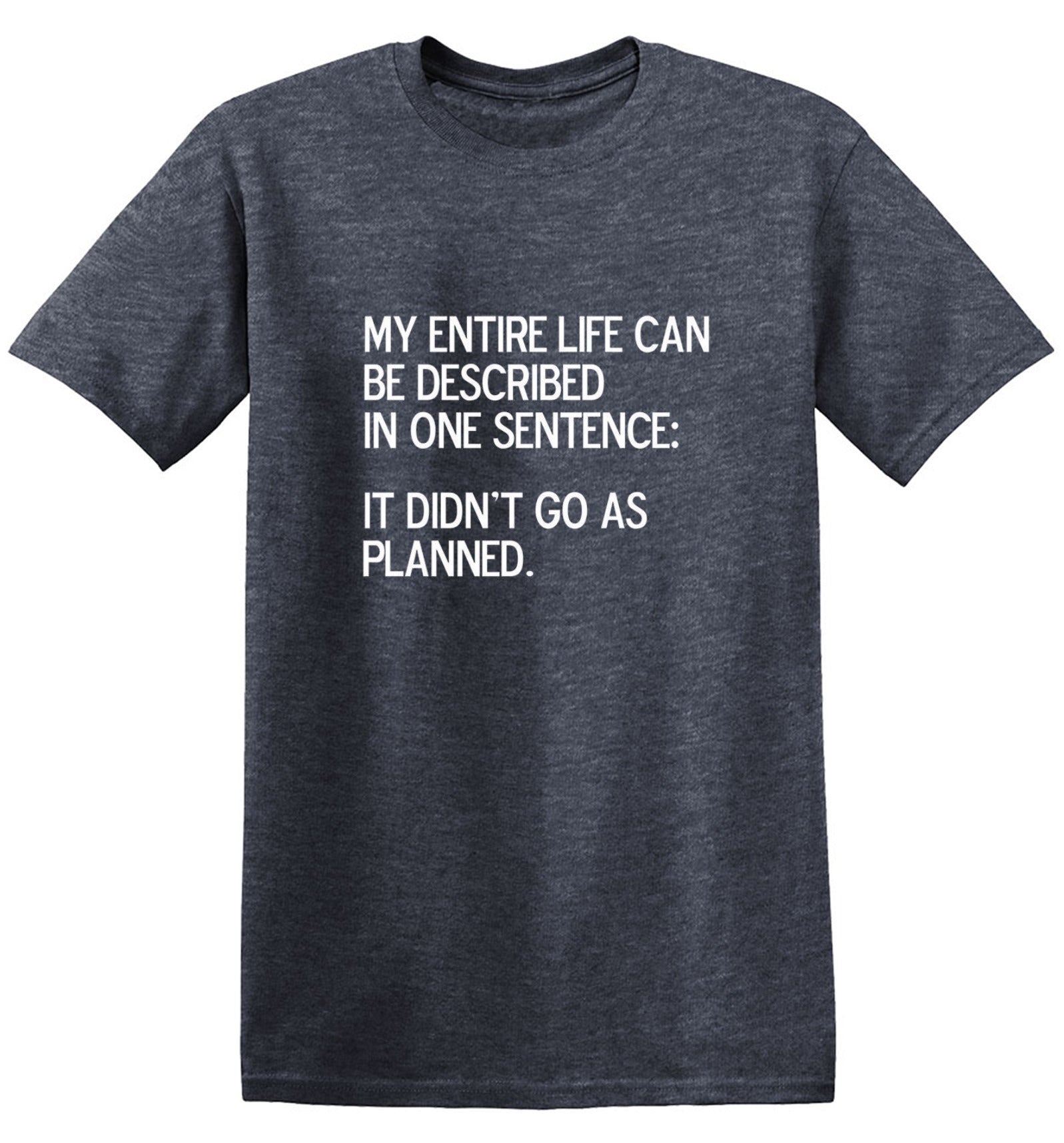 Funny T-Shirts design "My Entire Life Can Be Described In One Sentence: It Didn't Go As Planned."