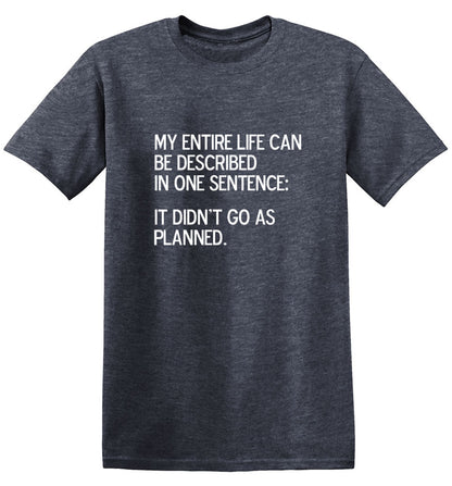 Funny T-Shirts design "My Entire Life Can Be Described In One Sentence: It Didn't Go As Planned."
