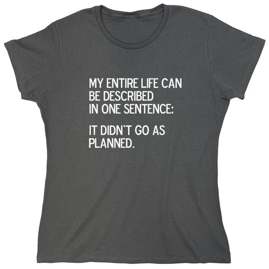 Funny T-Shirts design "My Entire Life Can Be Described In One Sentence: It Didn't Go As Planned. - Womens"