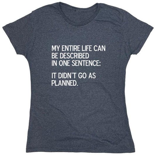 Funny T-Shirts design "My Entire Life Can Be Described In One Sentence: It Didn't Go As Planned. - Womens"