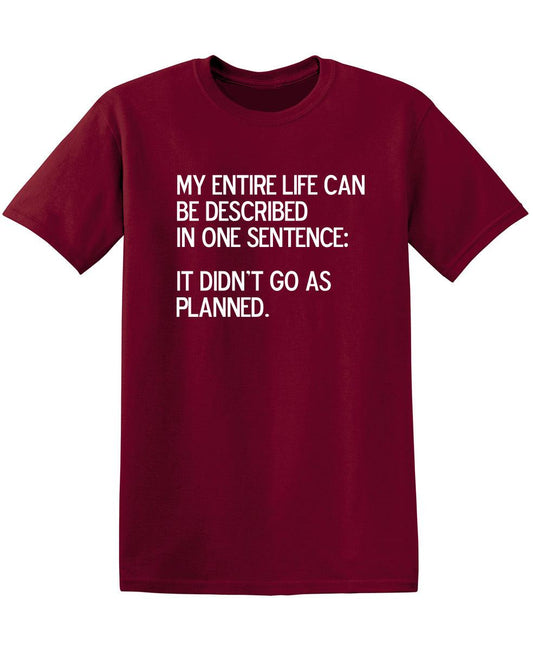 Funny T-Shirts design "My Entire Life Can Be Described In One Sentence: It Didn't Go As Planned."