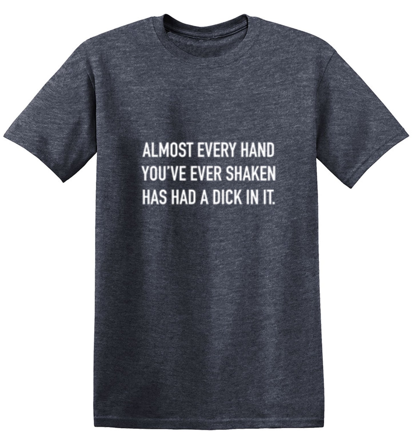 Funny T-Shirts design "Almost Every Hand You've Ever Shaken Has Had A D*ck In It"