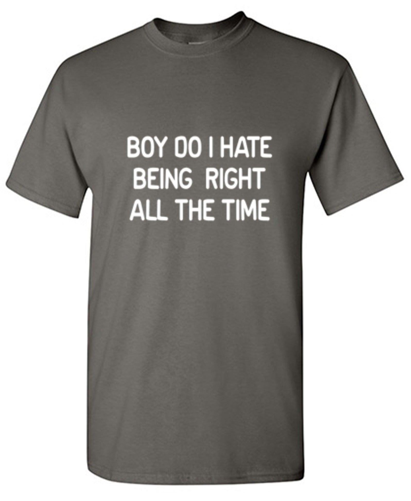 Funny T-Shirts design "Boy Do I Hate Being Right All The Time"