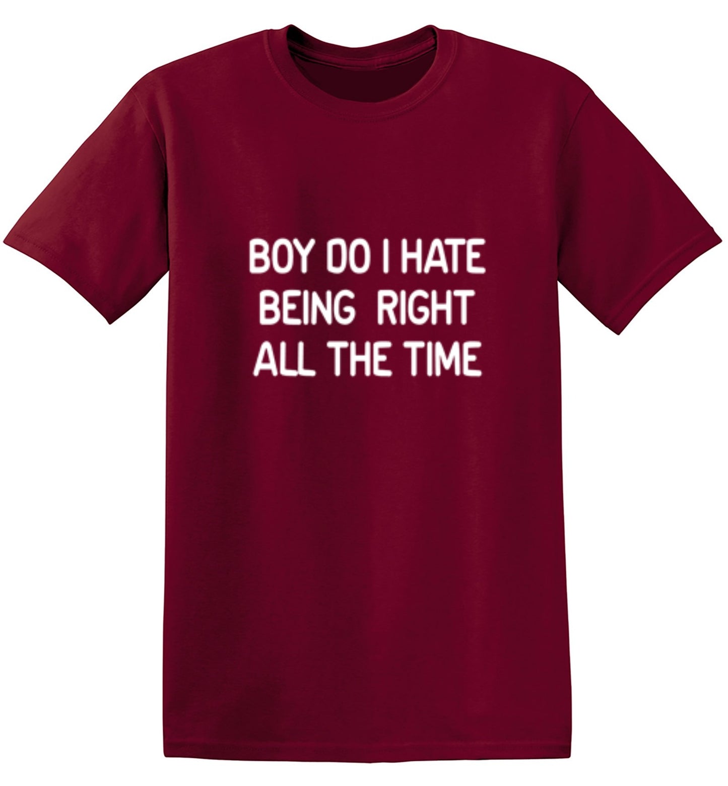 Funny T-Shirts design "Boy Do I Hate Being Right All The Time"