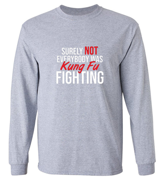 Funny T-Shirts design "Surely Not Everybody Was Kung Fu Fighting - Long Sleeve"