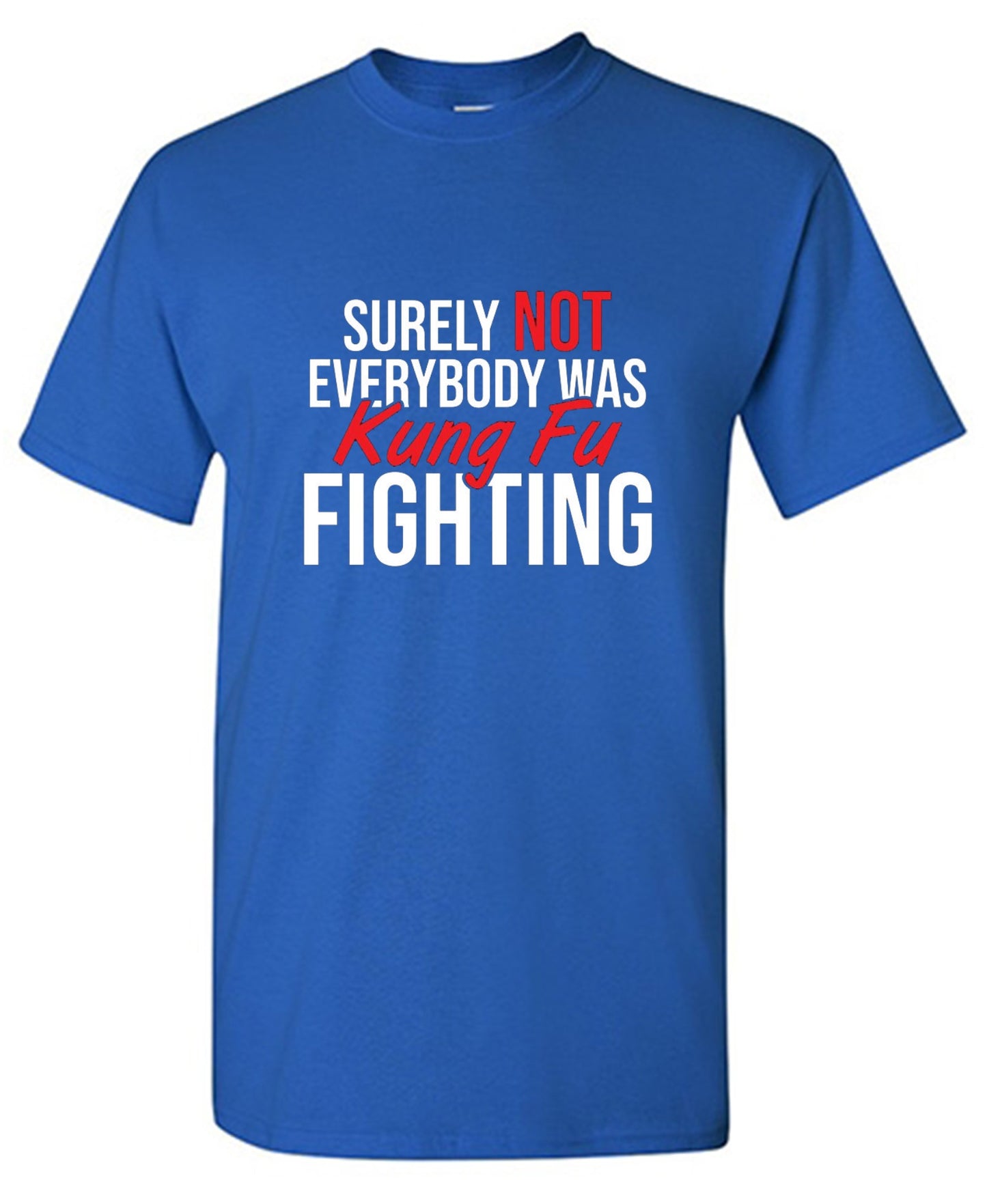 Funny T-Shirts design "Surely Not Everybody Was Kung Fu Fighting"