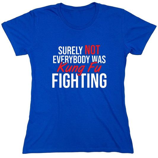 Funny T-Shirts design "Surely Not Everybody Was Kung Fu Fighting - Womens"