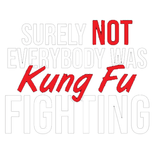 Funny T-Shirts design "Surely Not Everybody Was Kung Fu Fighting"