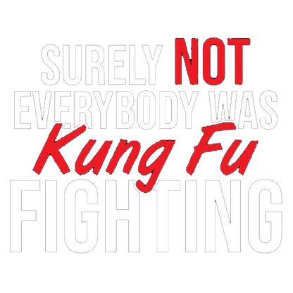 Funny T-Shirts design "Surely Not Everybody Was Kung Fu Fighting"