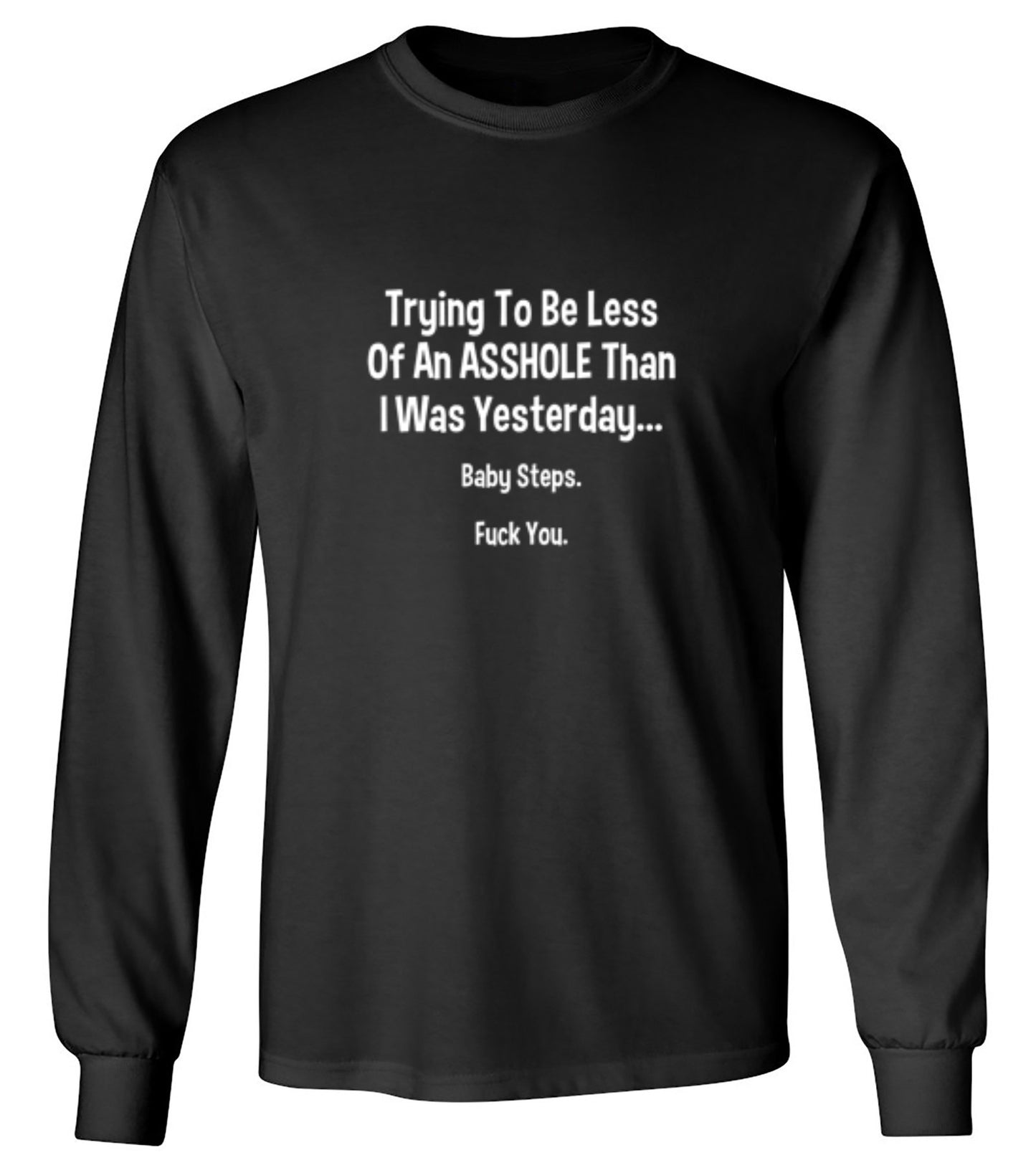 Funny T-Shirts design "Trying To Be Less Of An A**hole Than I Was Yesterday... Baby Steps. F*ck You."