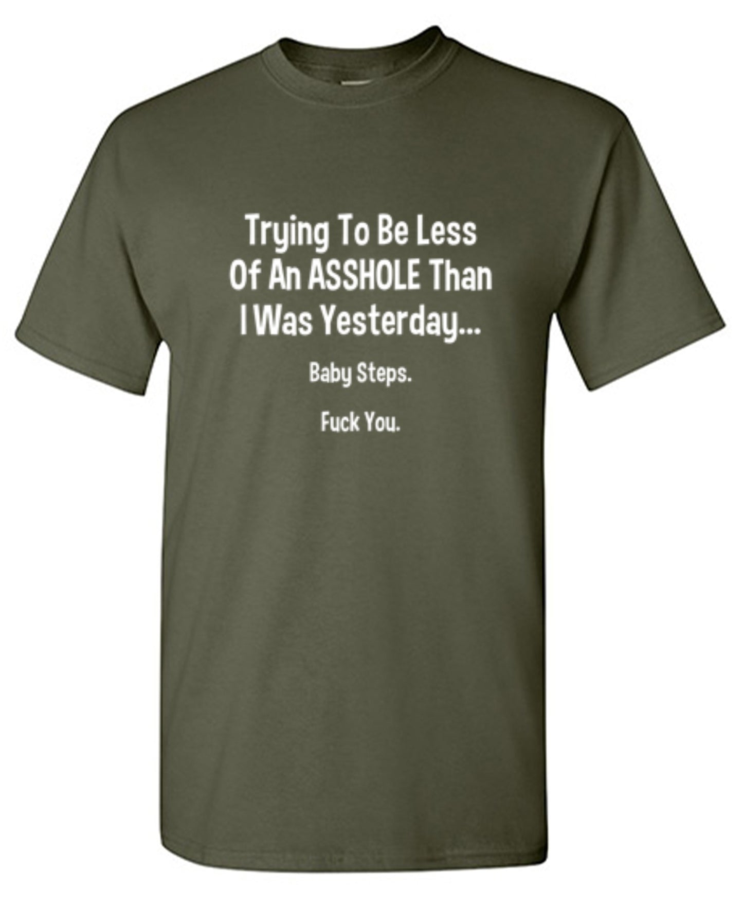 Funny T-Shirts design "Trying To Be Less Of An A**hole Than I Was Yesterday... Baby Steps. F*ck You."