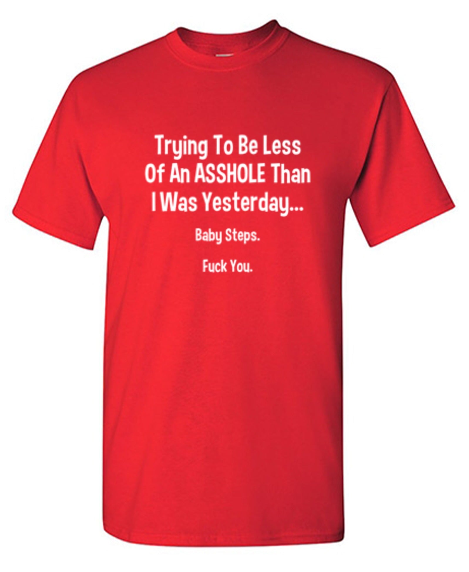 Funny T-Shirts design "Trying To Be Less Of An A**hole Than I Was Yesterday... Baby Steps. F*ck You."