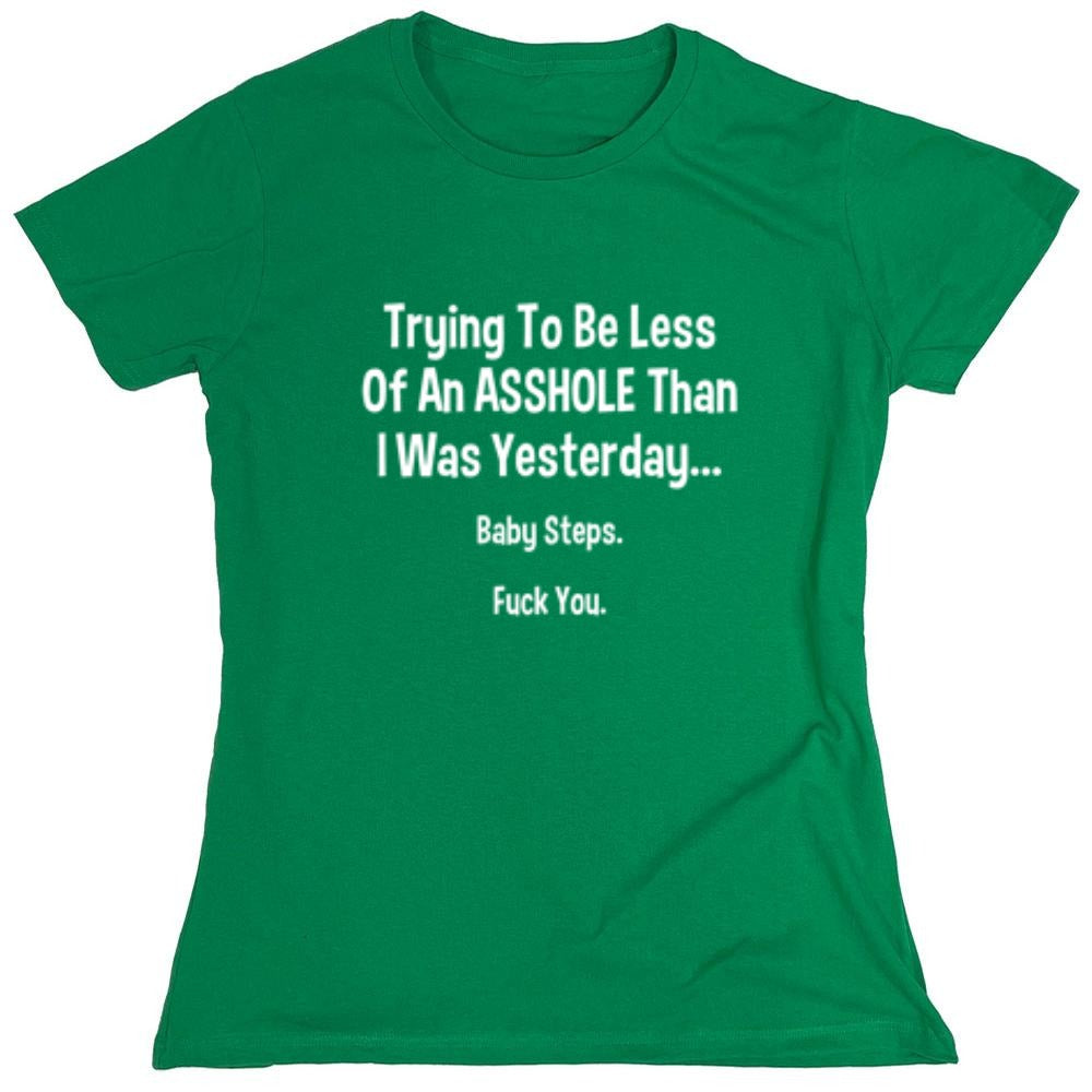 Funny T-Shirts design "Trying To Be Less Of An A**hole Than I Was Yesterday... Baby Steps. F*ck You."
