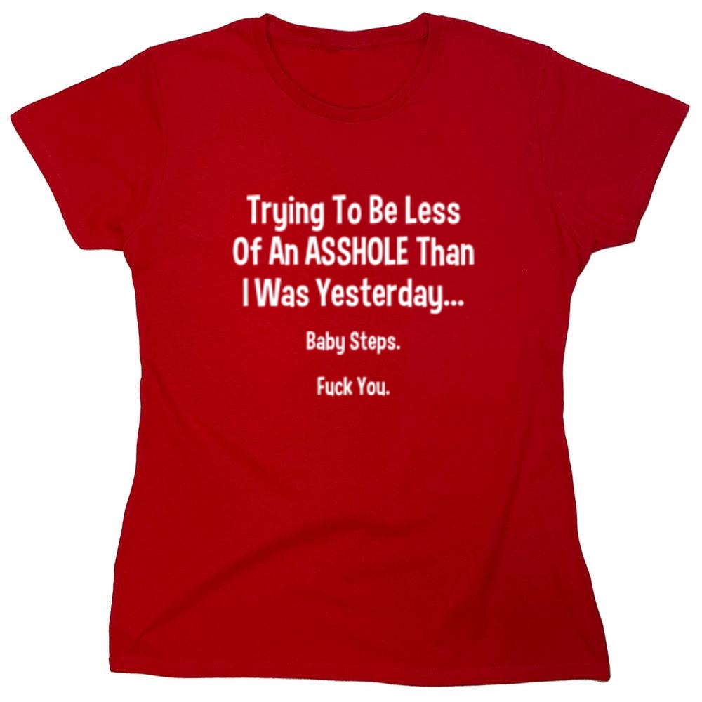 Funny T-Shirts design "Trying To Be Less Of An A**hole Than I Was Yesterday... Baby Steps. F*ck You."