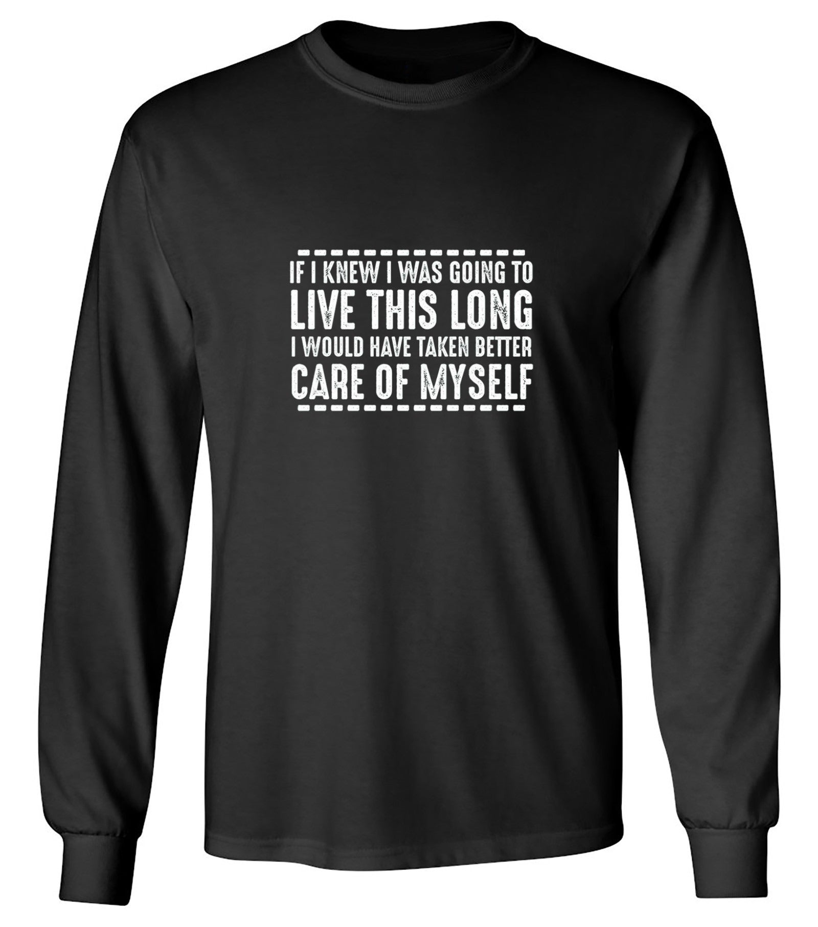 Funny T-Shirts design "If I Knew I Was Going To Live This Long I Would Have Taken Better Care Of Myself"