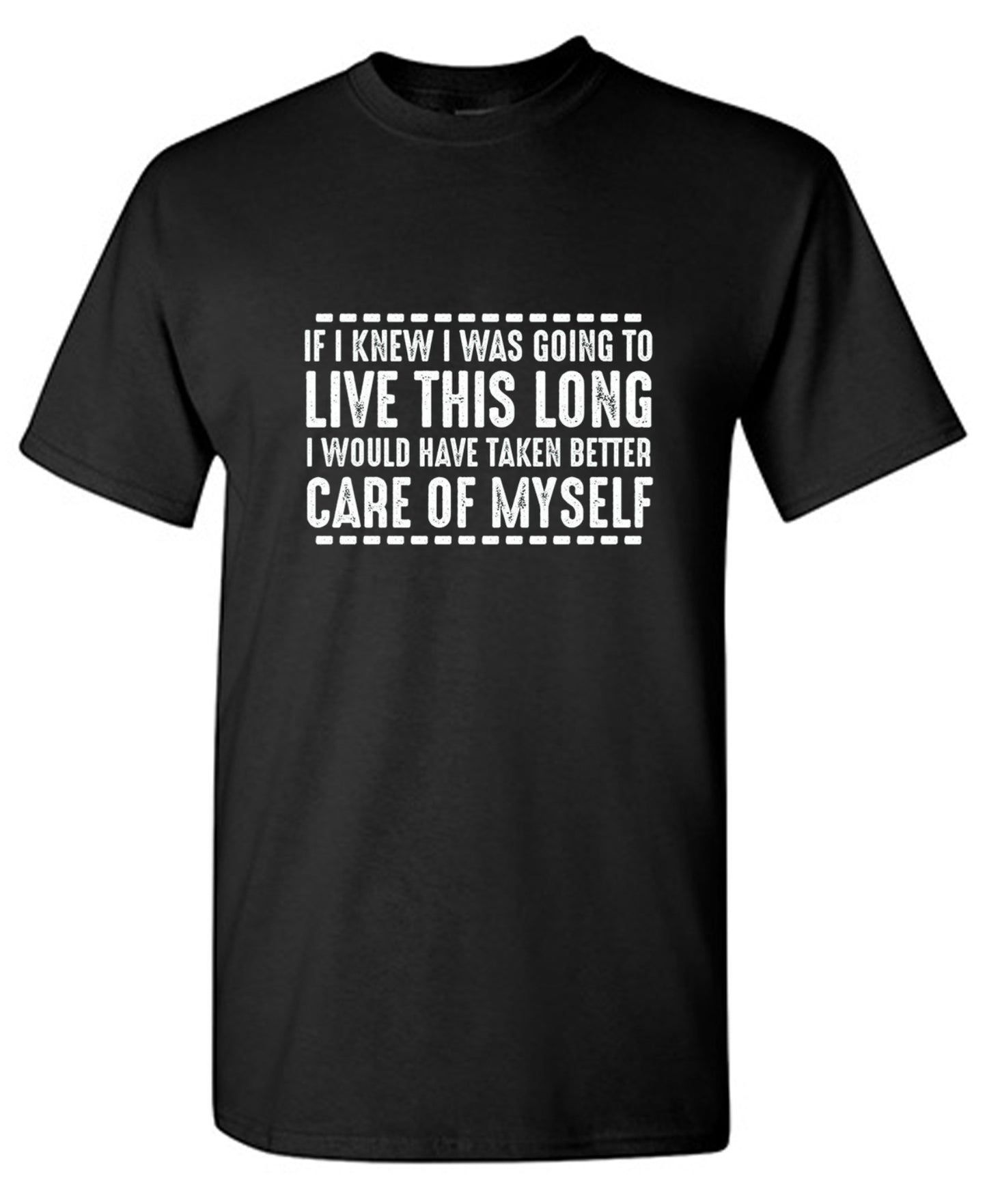 Funny T-Shirts design "If I Knew I Was Going To Live This Long I Would Have Taken Better Care Of Myself"