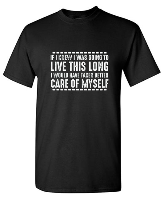Funny T-Shirts design "If I Knew I Was Going To Live This Long I Would Have Taken Better Care Of Myself - Ring Spun Tee"