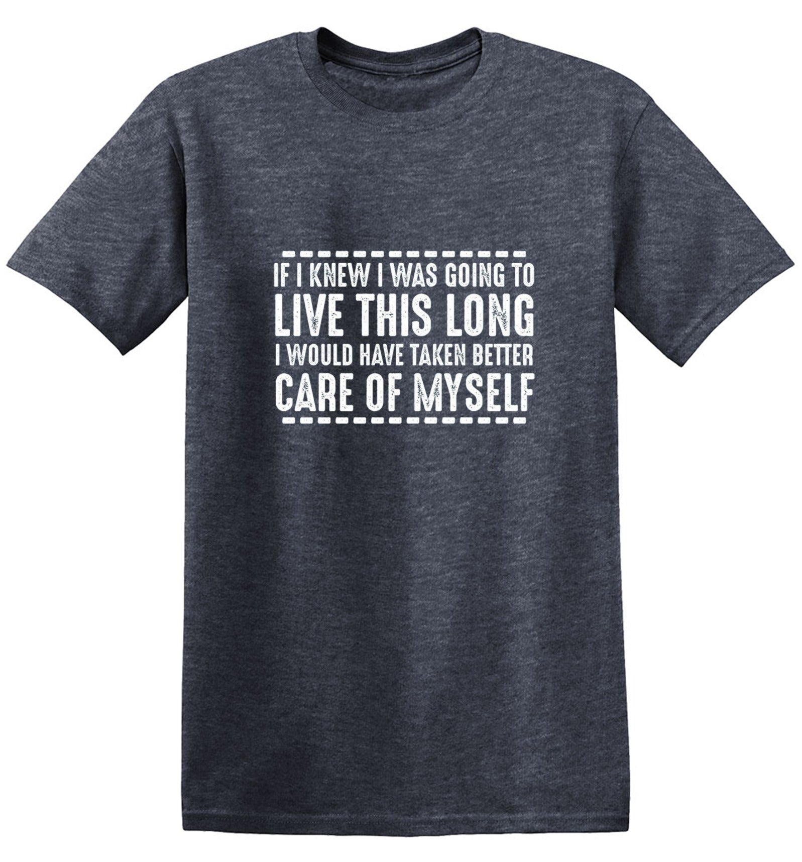 Funny T-Shirts design "If I Knew I Was Going To Live This Long I Would Have Taken Better Care Of Myself"