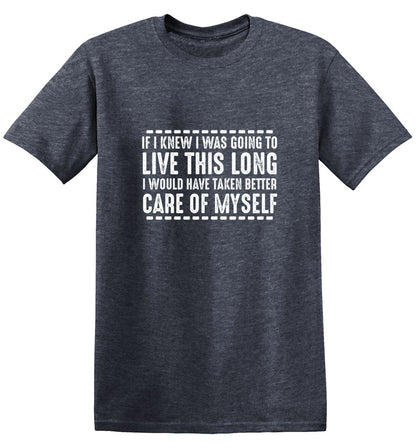 Funny T-Shirts design "If I Knew I Was Going To Live This Long I Would Have Taken Better Care Of Myself"