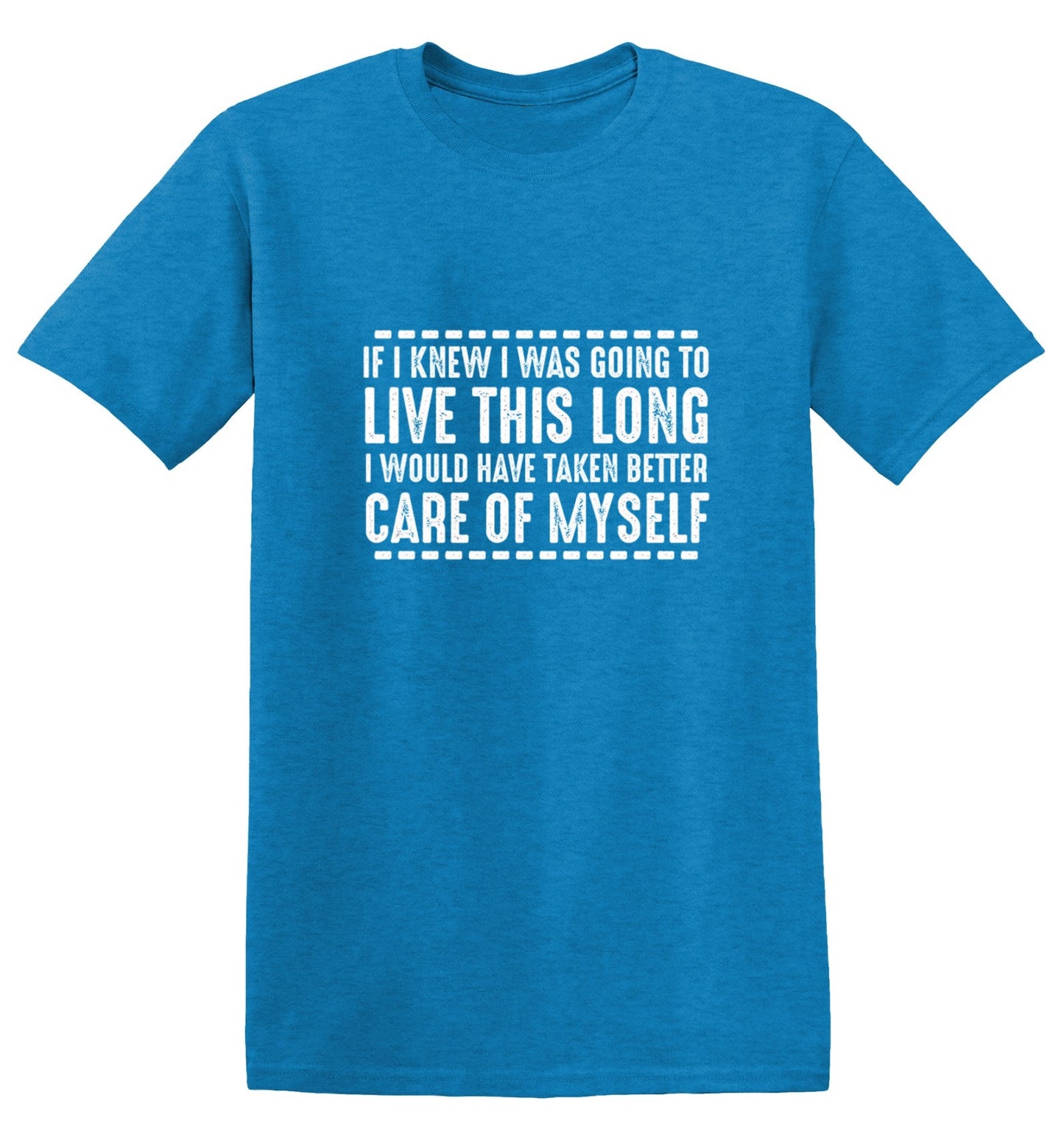 Funny T-Shirts design "If I Knew I Was Going To Live This Long I Would Have Taken Better Care Of Myself"