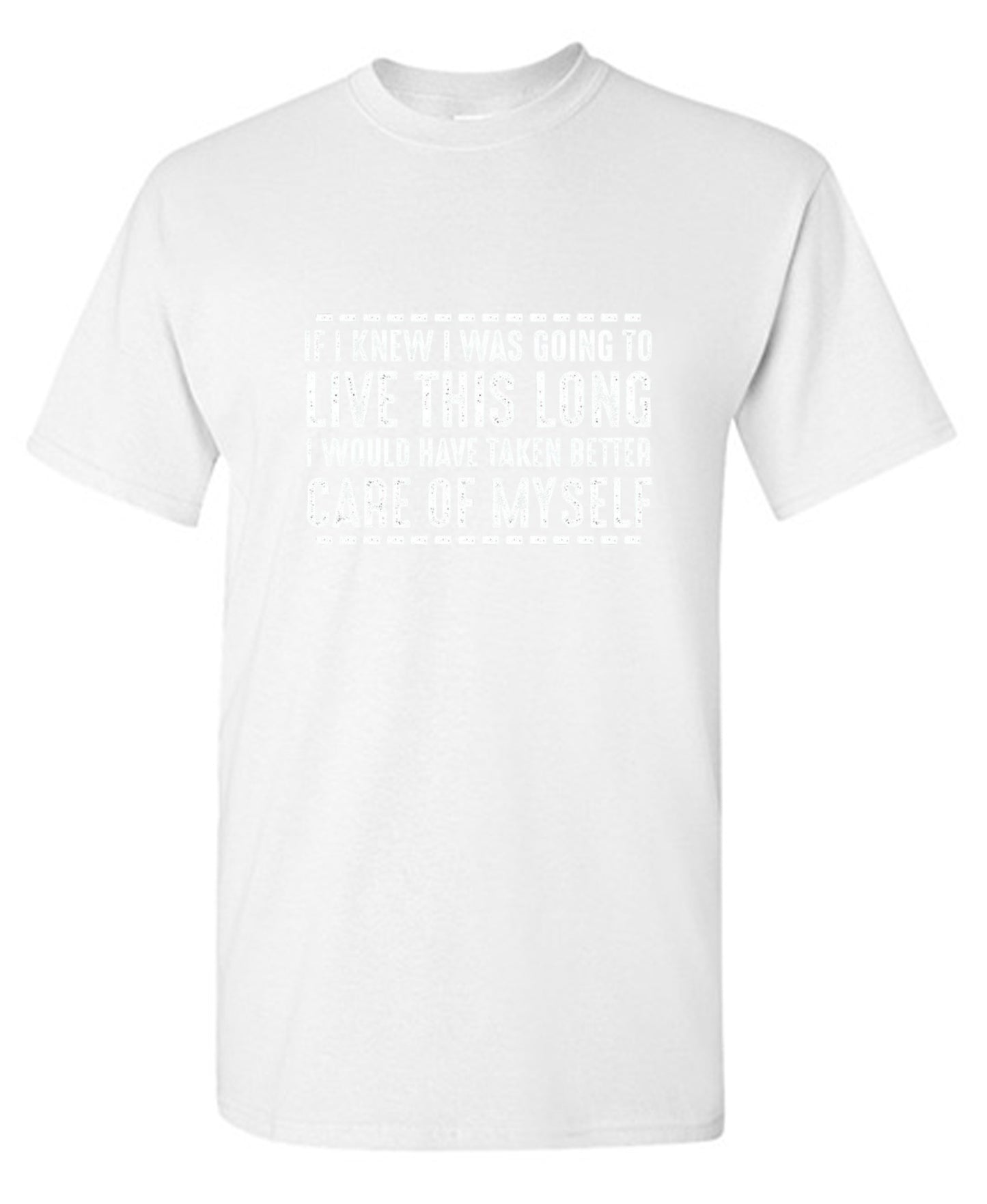 Funny T-Shirts design "If I Knew I Was Going To Live This Long I Would Have Taken Better Care Of Myself"