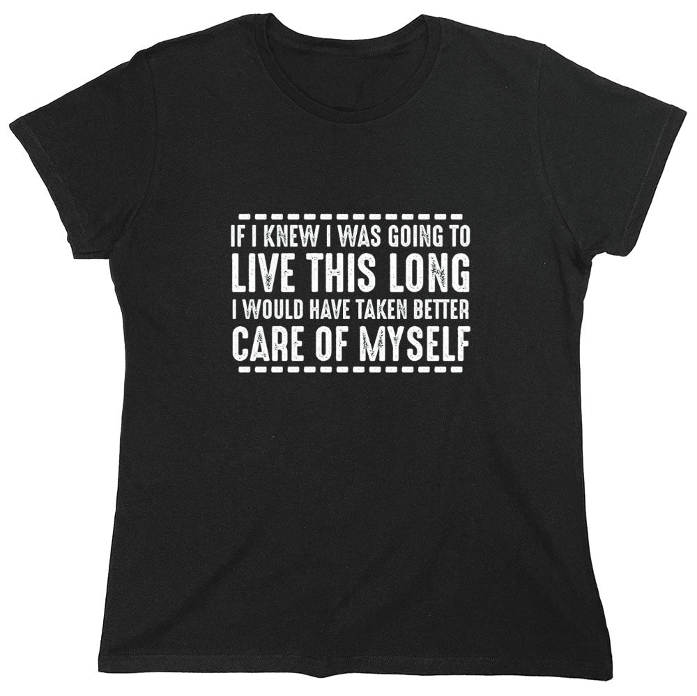 Funny T-Shirts design "If I Knew I Was Going To Live This Long I Would Have Taken Better Care Of Myself"