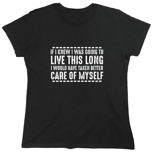 Funny T-Shirts design "If I Knew I Was Going To Live This Long I Would Have Taken Better Care Of Myself - Womens"