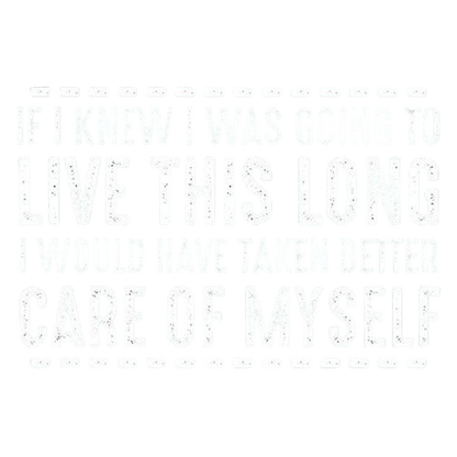 Funny T-Shirts design "If I Knew I Was Going To Live This Long I Would Have Taken Better Care Of Myself"
