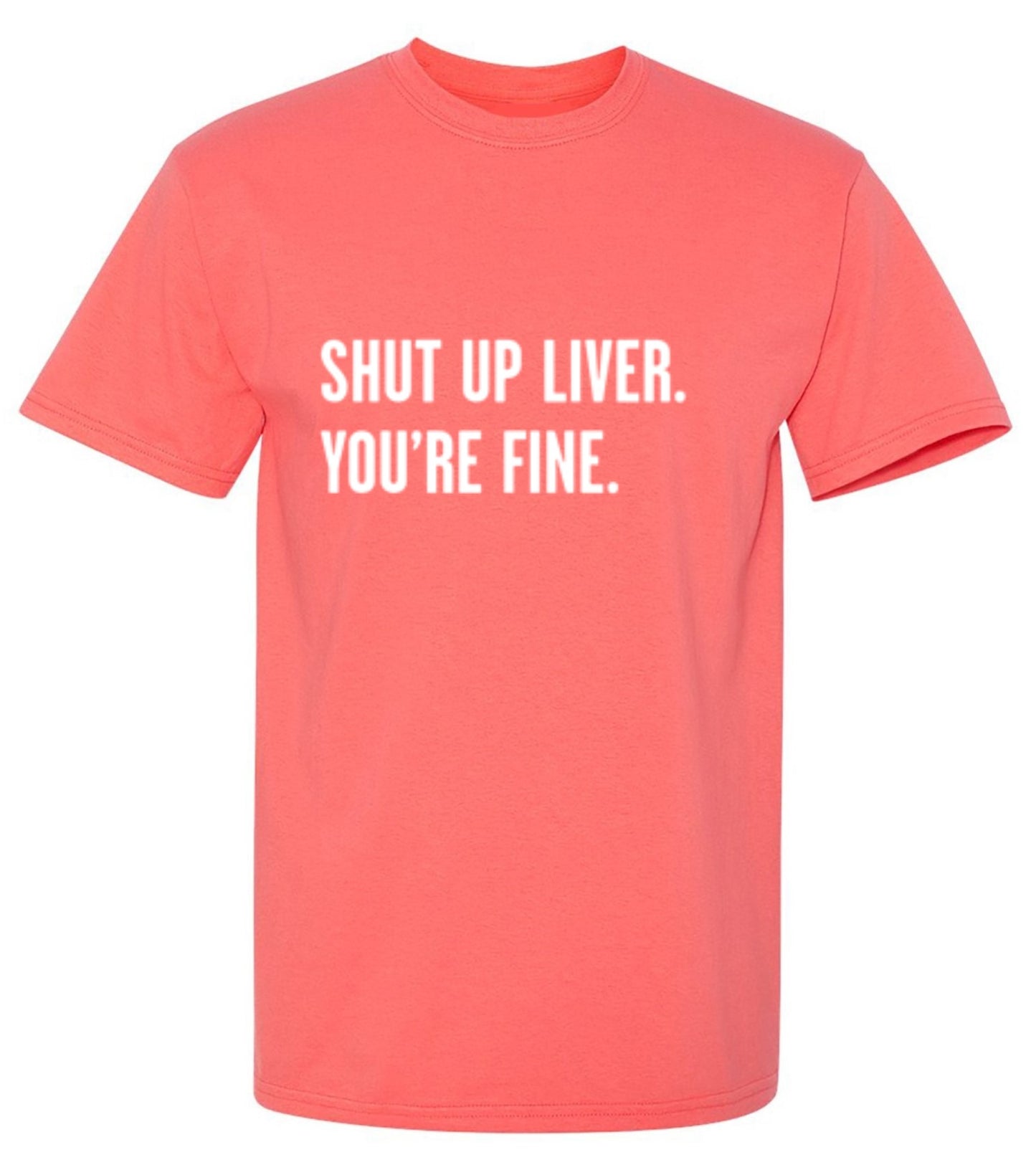 Funny T-Shirts design "Shut Up Liver. You're Fine T-Shirt"