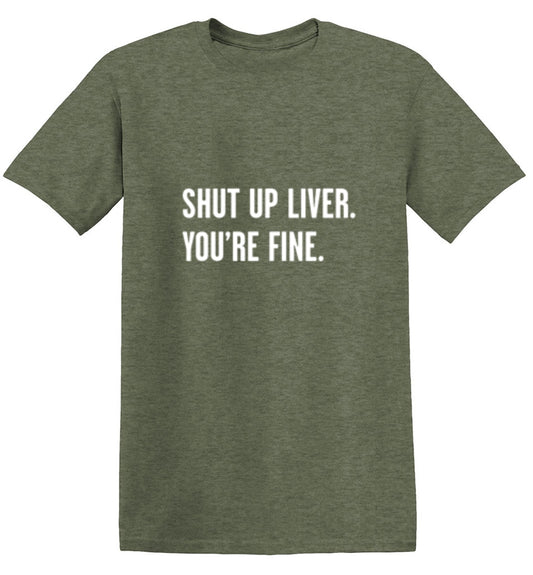 Funny T-Shirts design "Shut Up Liver. You're Fine T-Shirt"