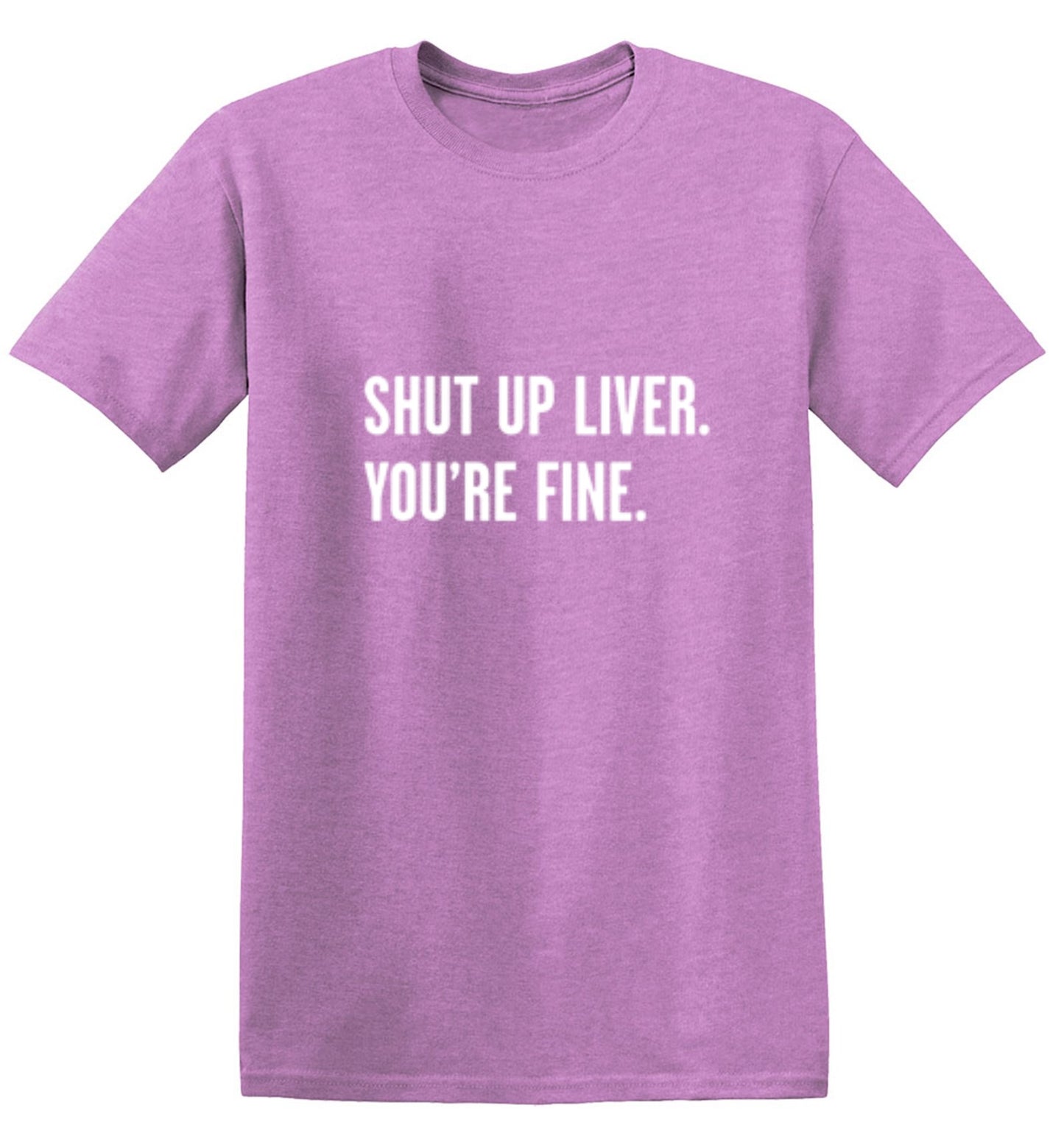 Funny T-Shirts design "Shut Up Liver. You're Fine T-Shirt"