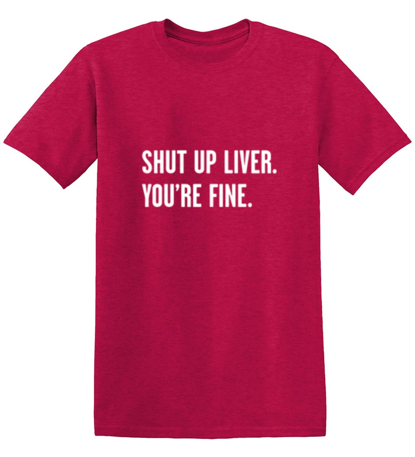 Funny T-Shirts design "Shut Up Liver. You're Fine T-Shirt"