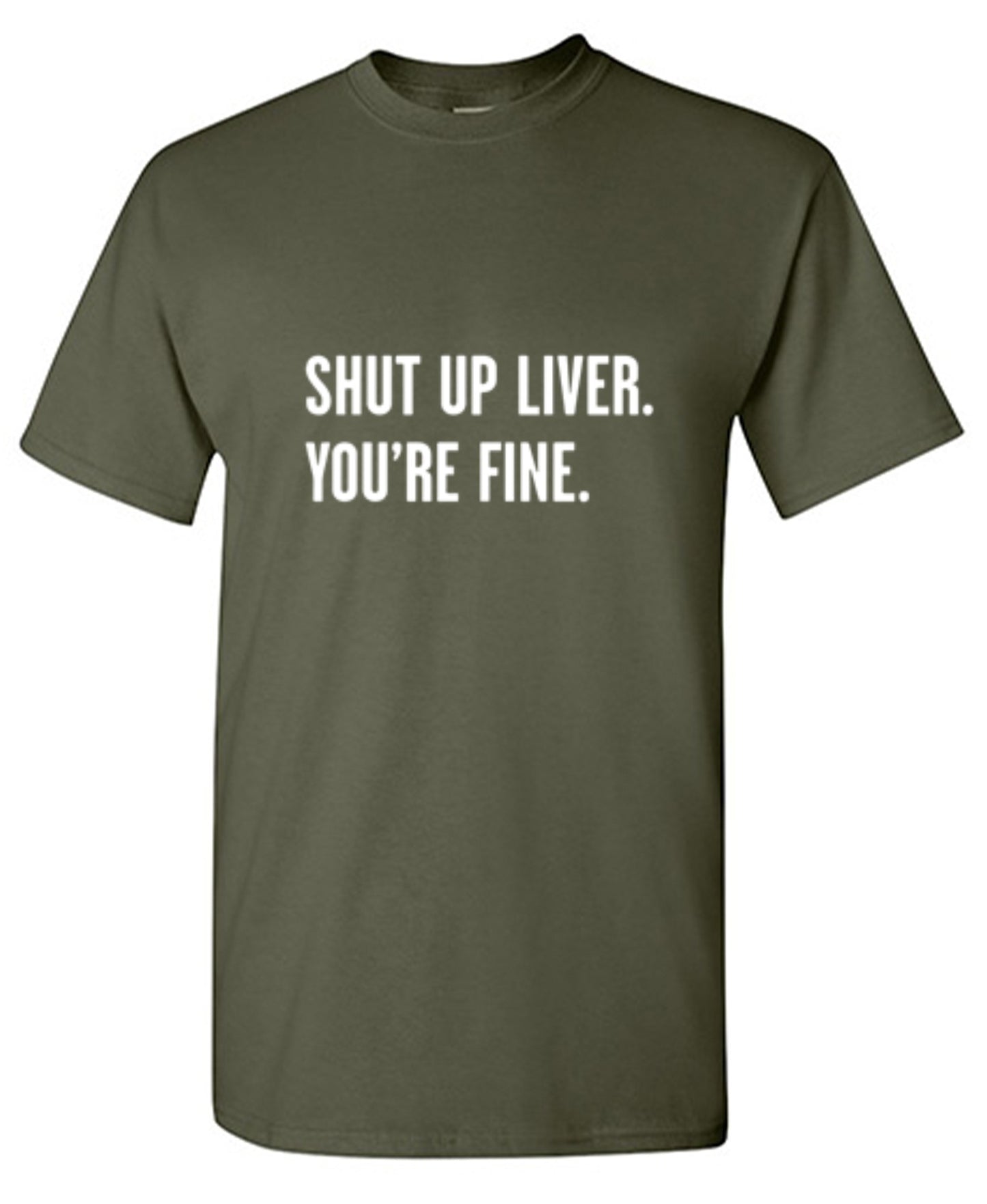 Funny T-Shirts design "Shut Up Liver. You're Fine T-Shirt"