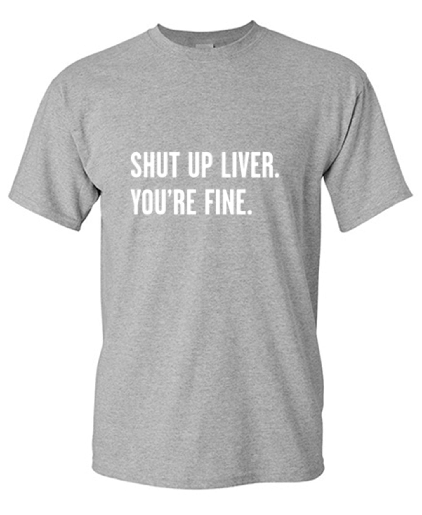 Funny T-Shirts design "Shut Up Liver. You're Fine T-Shirt"