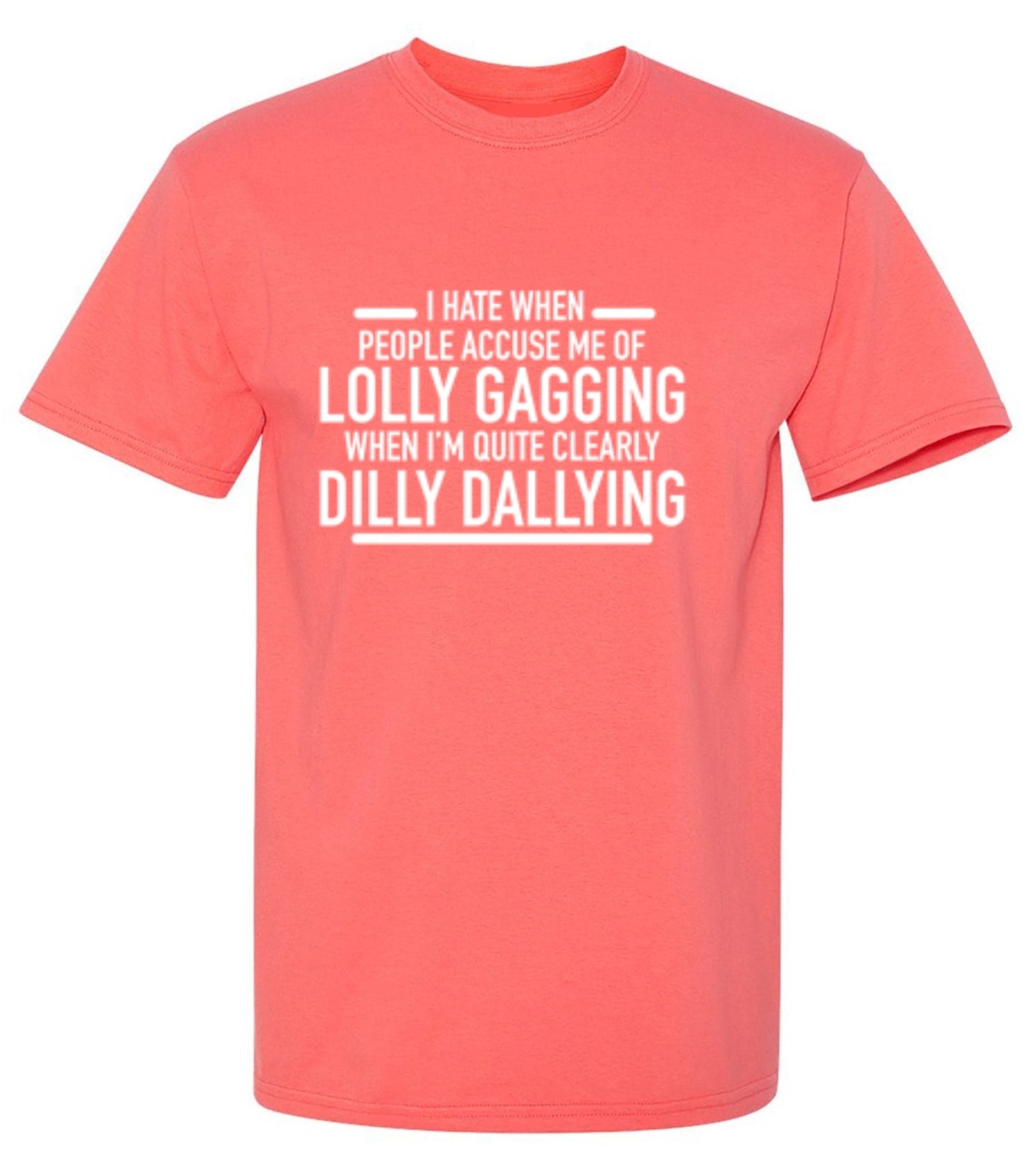 Funny T-Shirts design "Hate When People Accuse Me Of Lolly Gagging When I'm Quite Clearly Dilly Dallying"