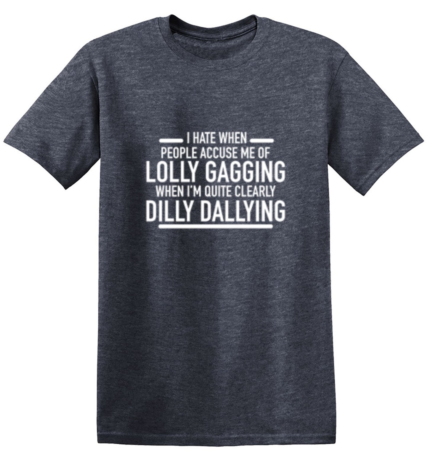 Funny T-Shirts design "Hate When People Accuse Me Of Lolly Gagging When I'm Quite Clearly Dilly Dallying"