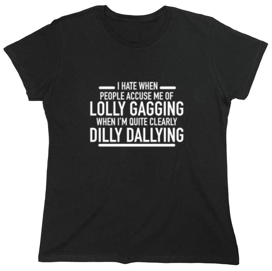 Funny T-Shirts design "Hate When People Accuse Me Of Lolly Gagging When I'm Quite Clearly Dilly Dallying - Womens"