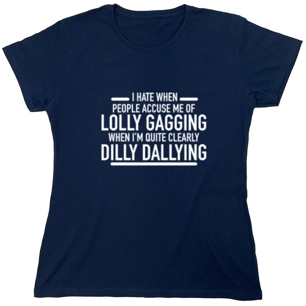 Funny T-Shirts design "Hate When People Accuse Me Of Lolly Gagging When I'm Quite Clearly Dilly Dallying - Womens"
