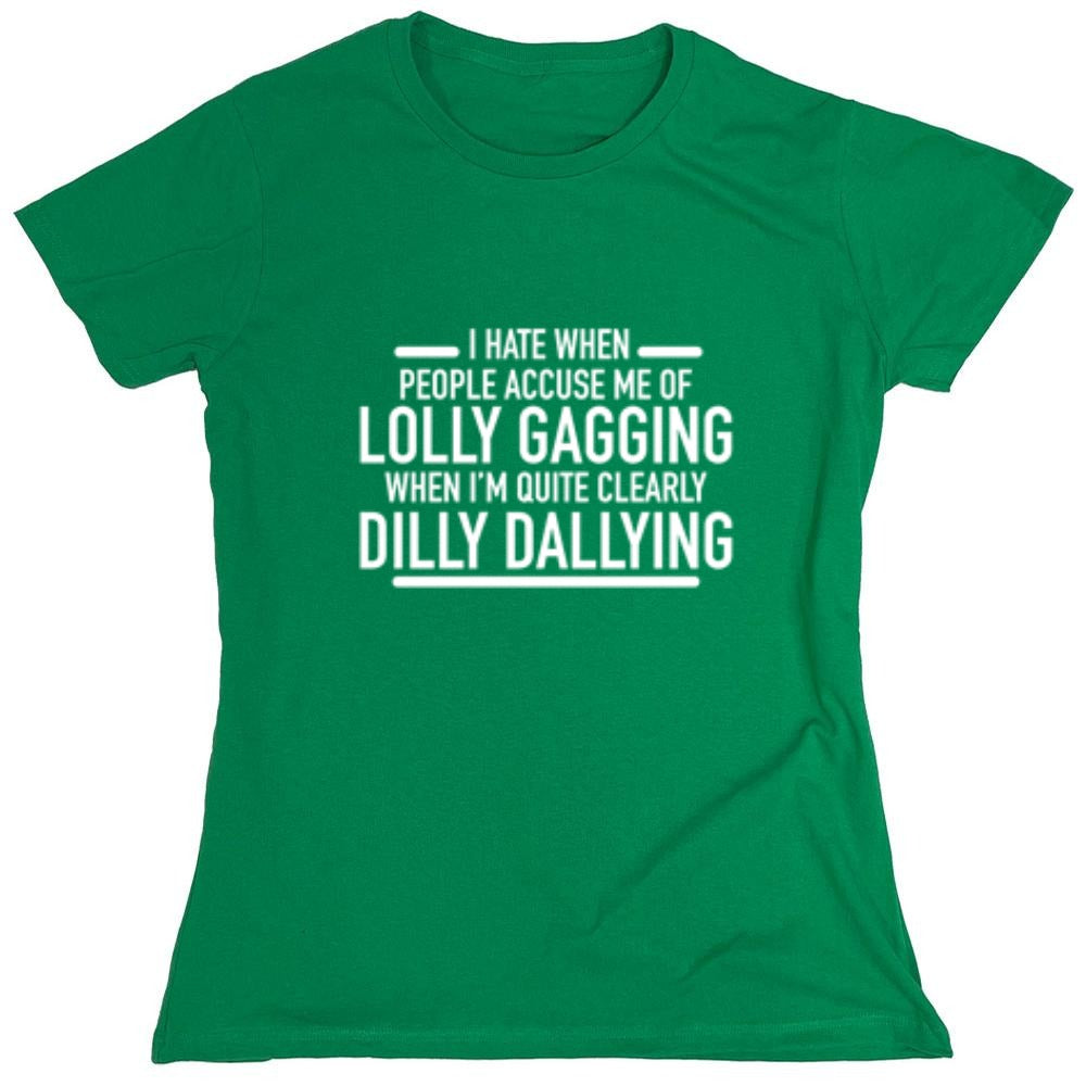 Funny T-Shirts design "Hate When People Accuse Me Of Lolly Gagging When I'm Quite Clearly Dilly Dallying - Womens"