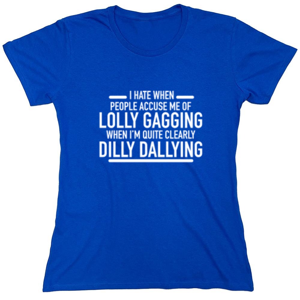 Funny T-Shirts design "Hate When People Accuse Me Of Lolly Gagging When I'm Quite Clearly Dilly Dallying - Womens"