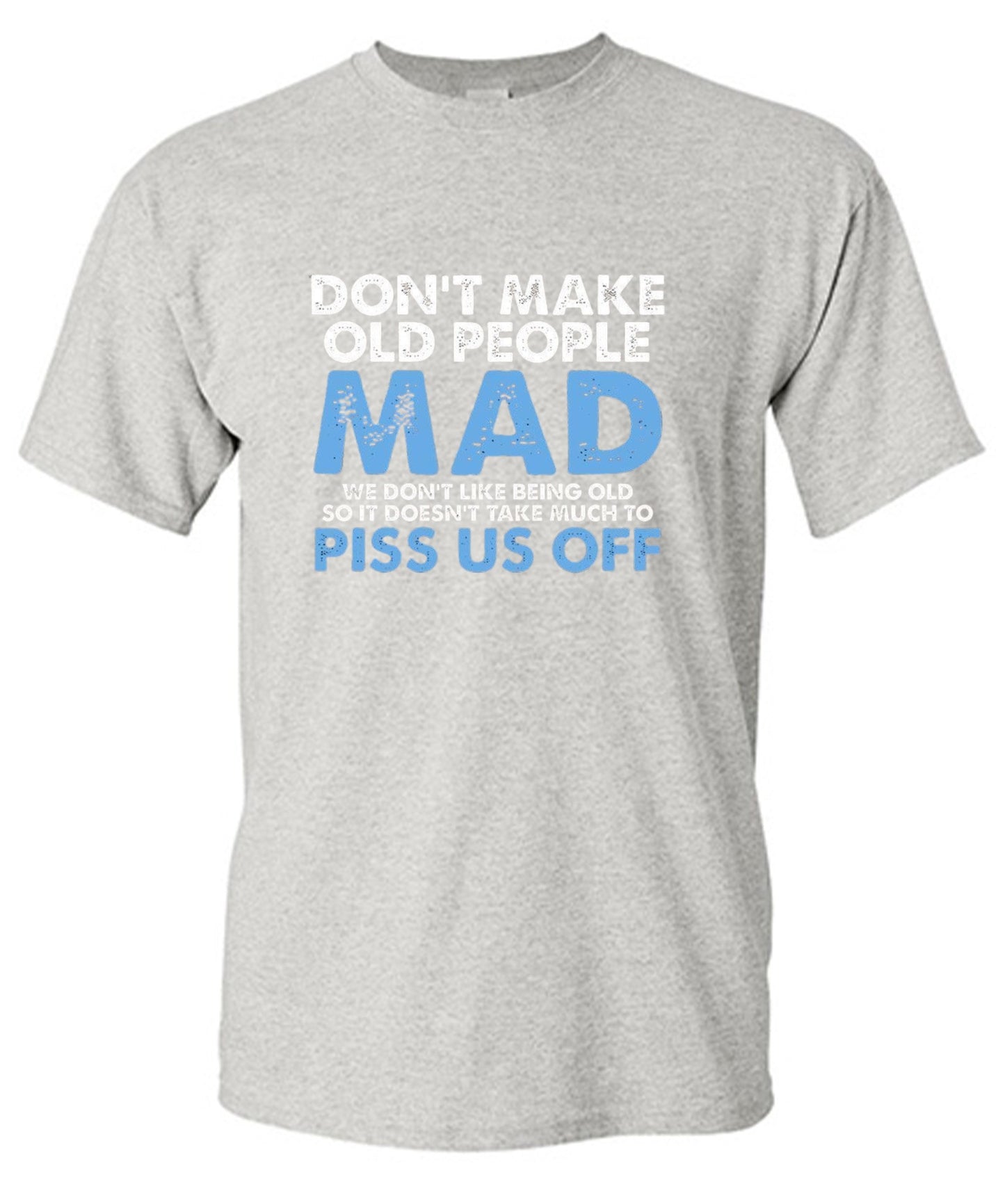Funny T-Shirts design "Don't Make Old People Mad. We Don't Like Being Old, So It Doesn't Take Much To P*ss Us Off"