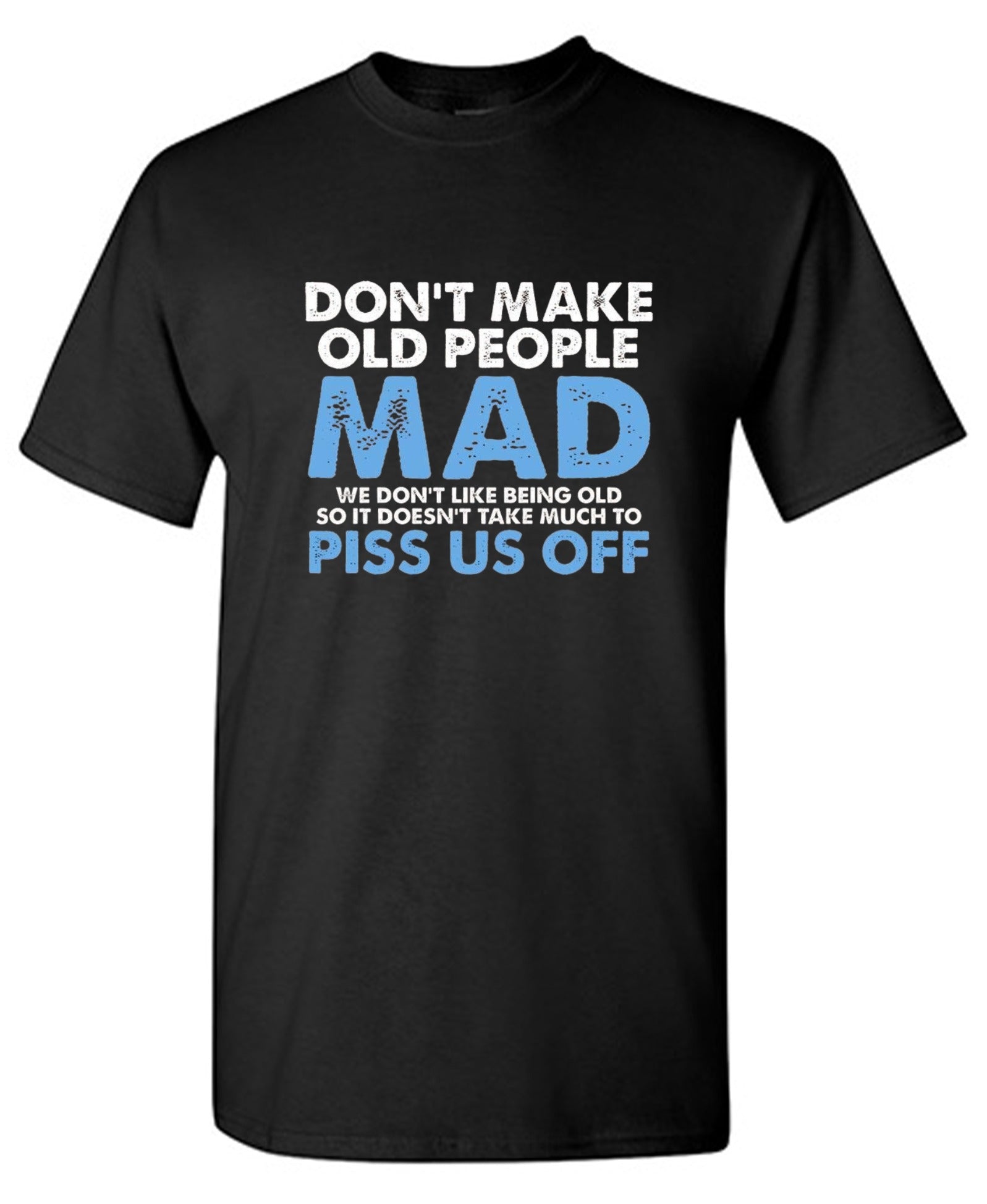Funny T-Shirts design "Don't Make Old People Mad. We Don't Like Being Old, So It Doesn't Take Much To P*ss Us Off"